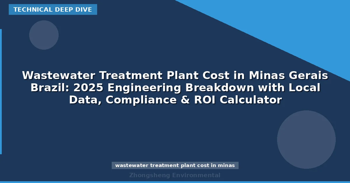 Wastewater Treatment Plant Cost in Minas Gerais Brazil: 2025 Engineering Breakdown with Local Data, Compliance & ROI Calculator
