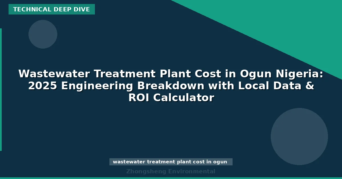Wastewater Treatment Plant Cost in Ogun Nigeria: 2025 Engineering Breakdown with Local Data & ROI Calculator