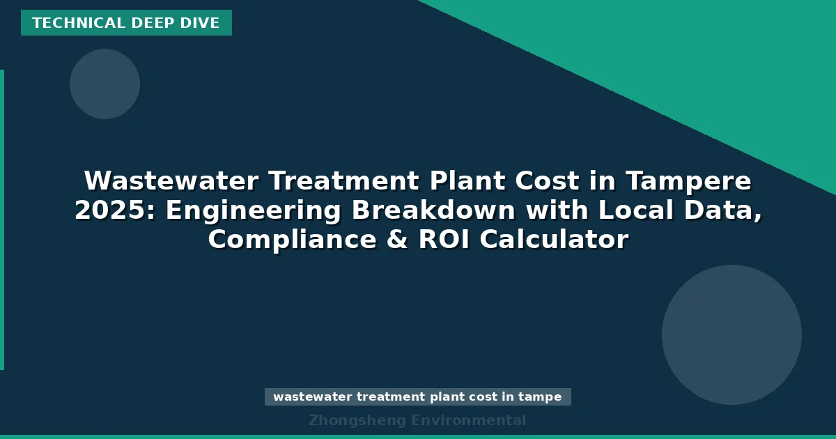 Wastewater Treatment Plant Cost in Tampere 2025: Engineering Breakdown with Local Data, Compliance & ROI Calculator