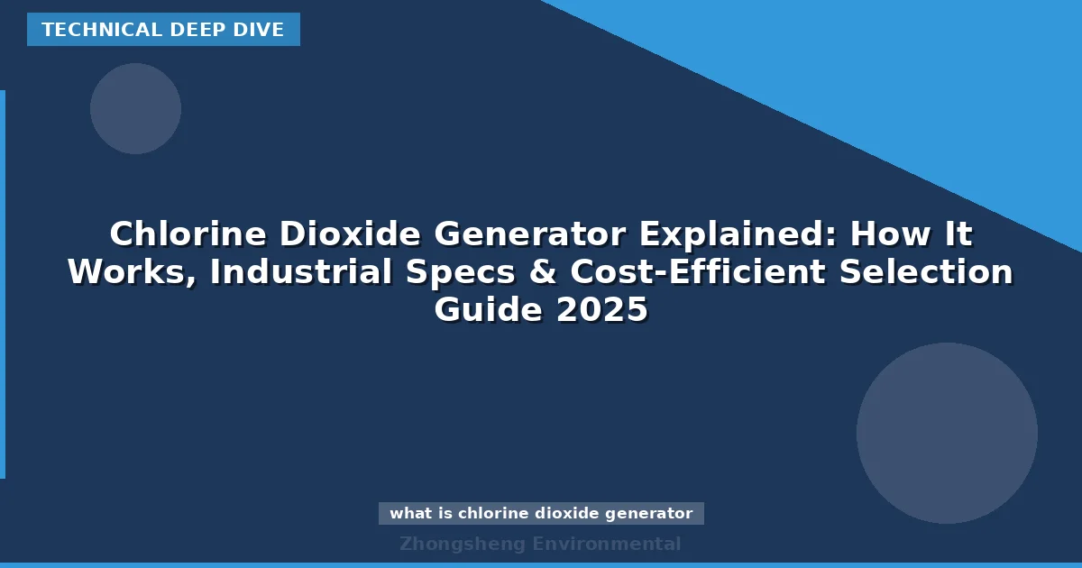 Chlorine Dioxide Generator Explained: How It Works, Industrial Specs & Cost-Efficient Selection Guide 2025