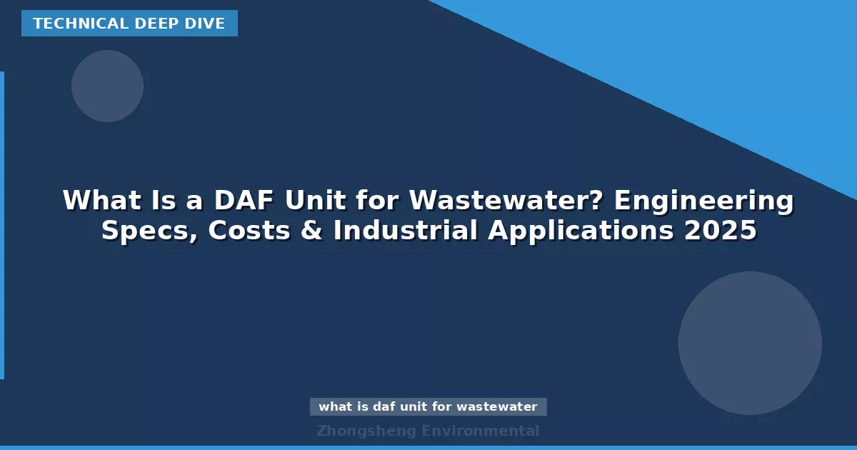What Is a DAF Unit for Wastewater? Engineering Specs, Costs & Industrial Applications 2025