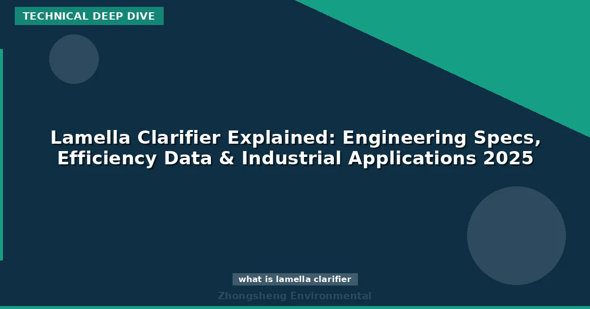 Lamella Clarifier Explained: Engineering Specs, Efficiency Data & Industrial Applications 2025