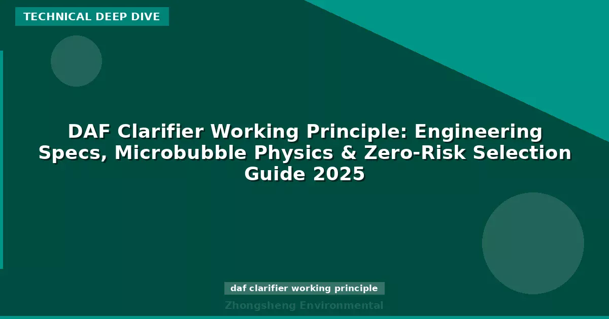 DAF Clarifier Working Principle: Engineering Specs, Microbubble Physics & Zero-Risk Selection Guide 2025