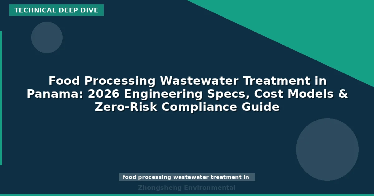 Food Processing Wastewater Treatment in Panama: 2026 Engineering Specs, Cost Models & Zero-Risk Compliance Guide