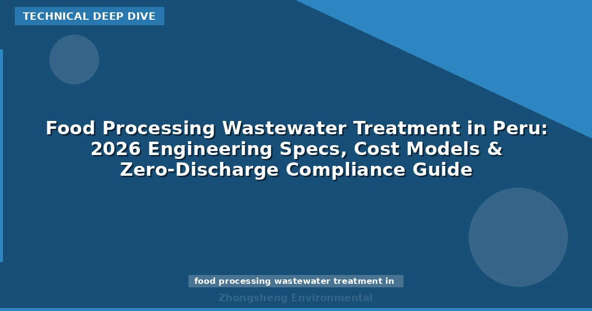 Food Processing Wastewater Treatment in Peru: 2026 Engineering Specs, Cost Models & Zero-Discharge Compliance Guide