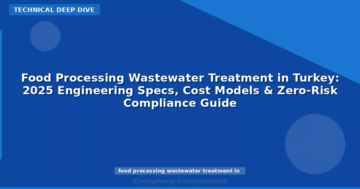 Food Processing Wastewater Treatment in Turkey: 2025 Engineering Specs, Cost Models & Zero-Risk Compliance Guide