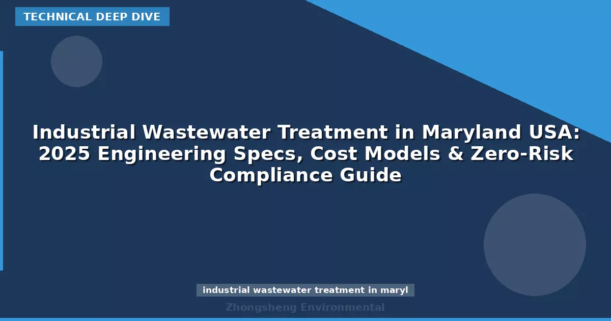 Industrial Wastewater Treatment in Maryland USA: 2025 Engineering Specs, Cost Models & Zero-Risk Compliance Guide