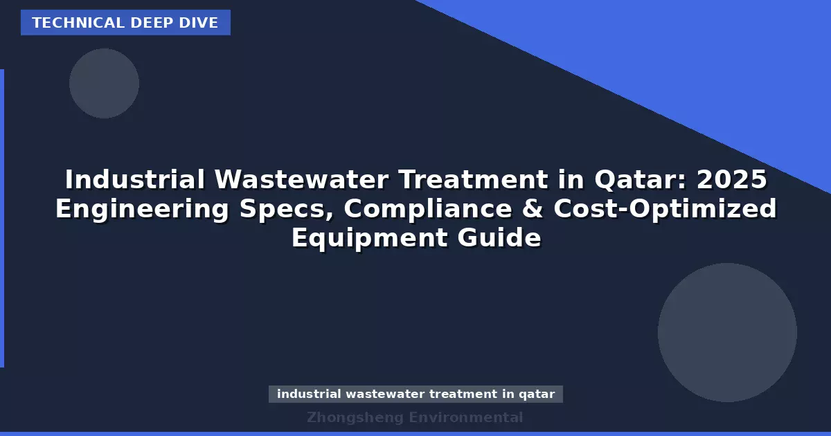 Industrial Wastewater Treatment in Qatar: 2025 Engineering Specs, Compliance & Cost-Optimized Equipment Guide