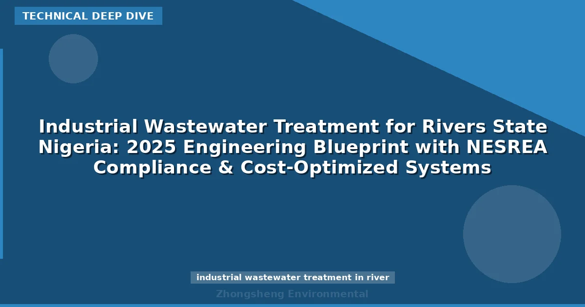 Industrial Wastewater Treatment for Rivers State Nigeria: 2025 Engineering Blueprint with NESREA Compliance & Cost-Optimized Systems