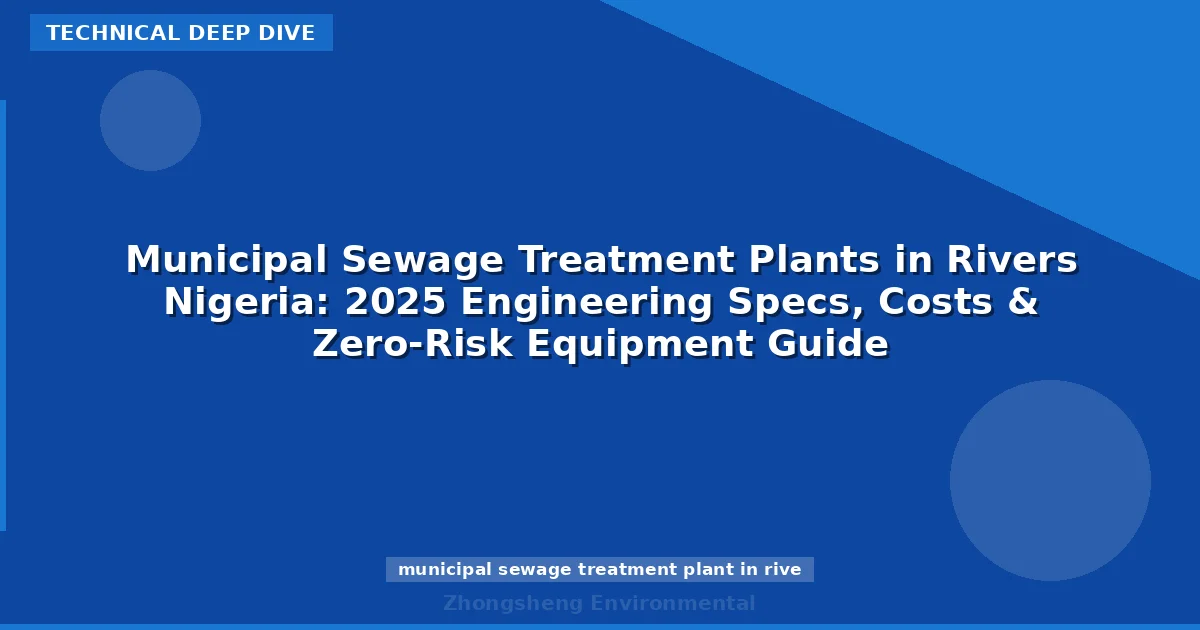 Municipal Sewage Treatment Plants in Rivers Nigeria: 2025 Engineering Specs, Costs & Zero-Risk Equipment Guide
