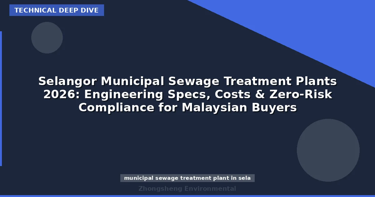 Selangor Municipal Sewage Treatment Plants 2026: Engineering Specs, Costs & Zero-Risk Compliance for Malaysian Buyers