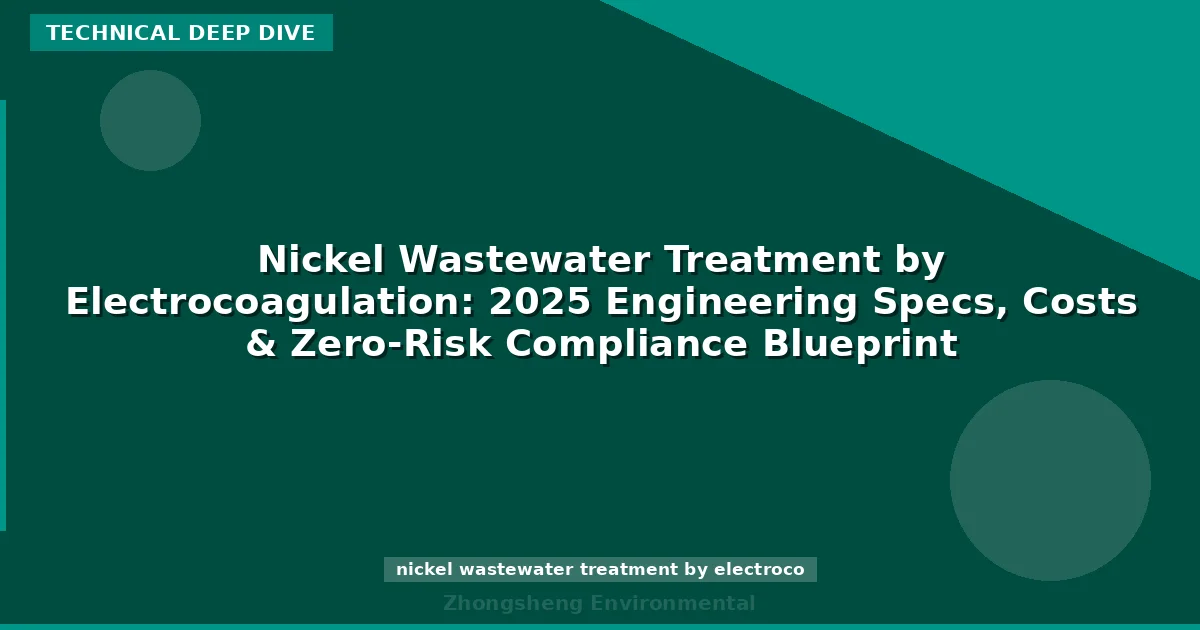 Nickel Wastewater Treatment by Electrocoagulation: 2025 Engineering Specs, Costs & Zero-Risk Compliance Blueprint