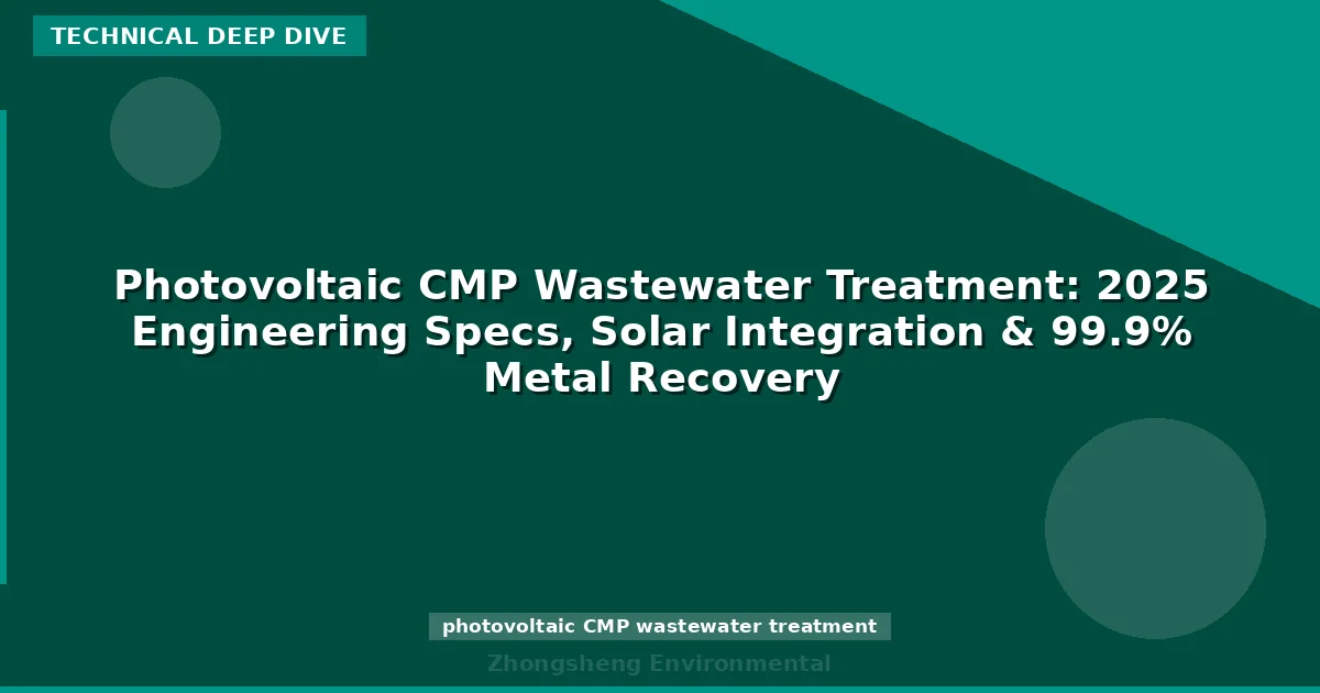 Photovoltaic CMP Wastewater Treatment: 2025 Engineering Specs, Solar Integration & 99.9% Metal Recovery