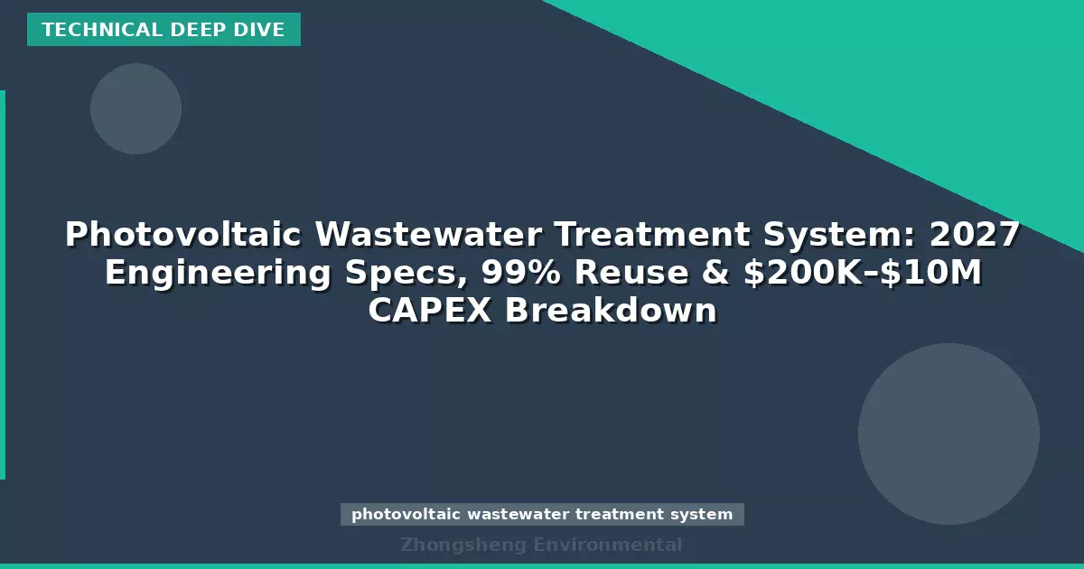 Photovoltaic Wastewater Treatment System: 2027 Engineering Specs, 99% Reuse & $200K–$10M CAPEX Breakdown