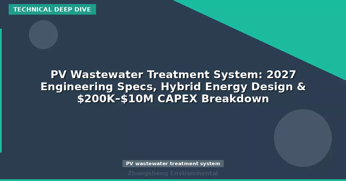 PV Wastewater Treatment System: 2027 Engineering Specs, Hybrid Energy Design & $200K–$10M CAPEX Breakdown