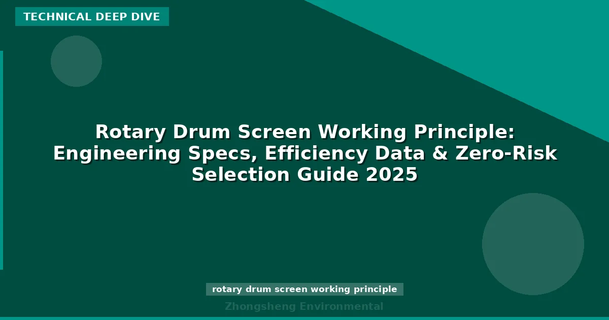 Rotary Drum Screen Working Principle: Engineering Specs, Efficiency Data & Zero-Risk Selection Guide 2025