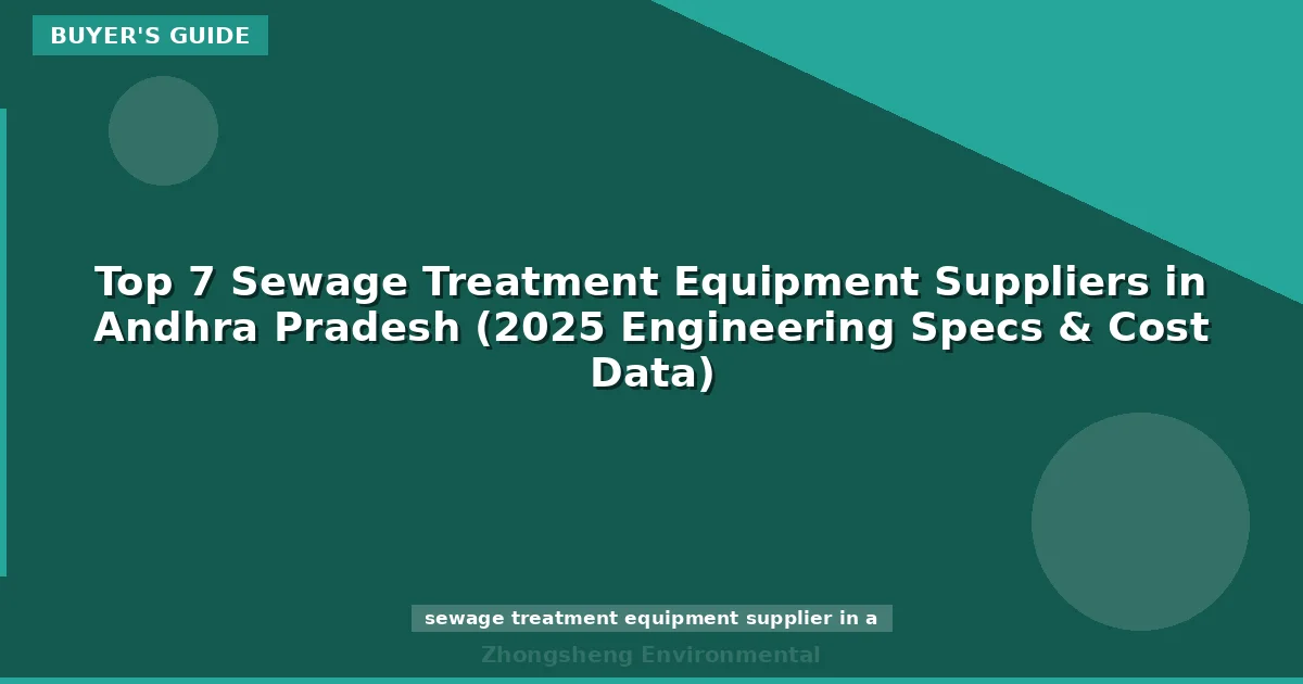 Top 7 Sewage Treatment Equipment Suppliers in Andhra Pradesh (2025 Engineering Specs & Cost Data)