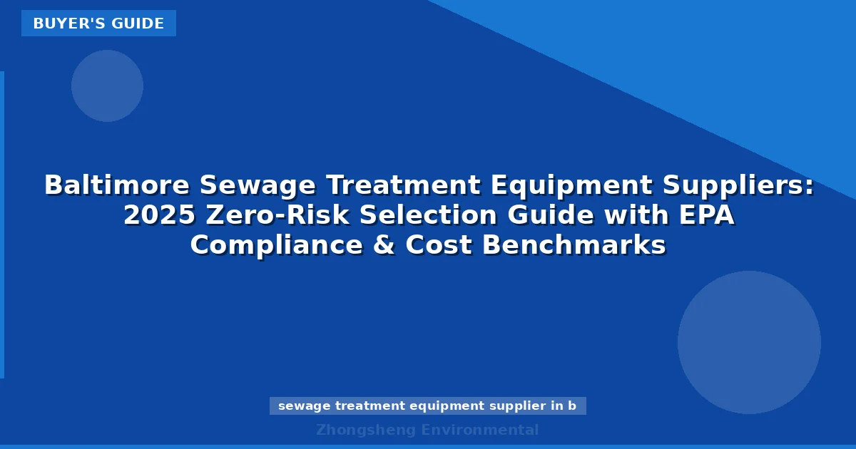 Baltimore Sewage Treatment Equipment Suppliers: 2025 Zero-Risk Selection Guide with EPA Compliance & Cost Benchmarks