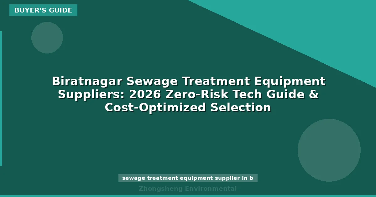 Biratnagar Sewage Treatment Equipment Suppliers: 2026 Zero-Risk Tech Guide & Cost-Optimized Selection