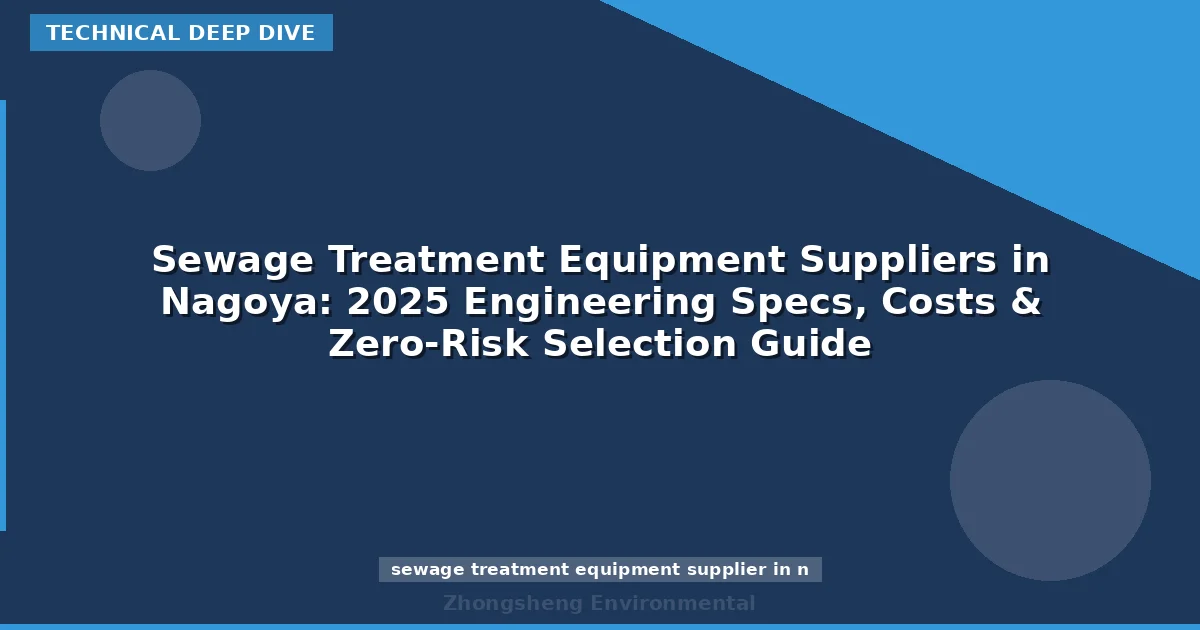 Sewage Treatment Equipment Suppliers in Nagoya: 2025 Engineering Specs, Costs & Zero-Risk Selection Guide