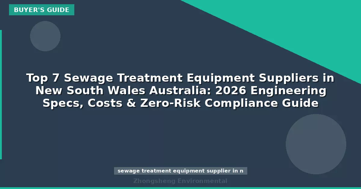 Top 7 Sewage Treatment Equipment Suppliers in New South Wales Australia: 2026 Engineering Specs, Costs & Zero-Risk Compliance Guide