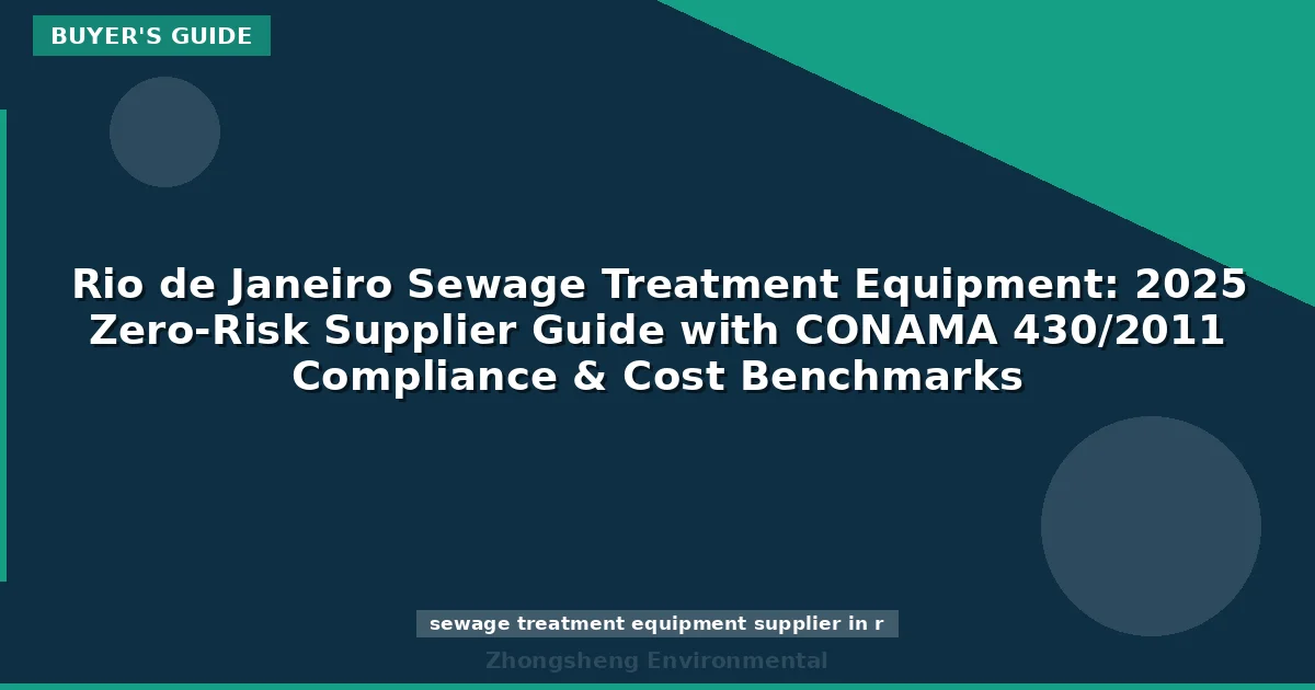 Rio de Janeiro Sewage Treatment Equipment: 2025 Zero-Risk Supplier Guide with CONAMA 430/2011 Compliance & Cost Benchmarks