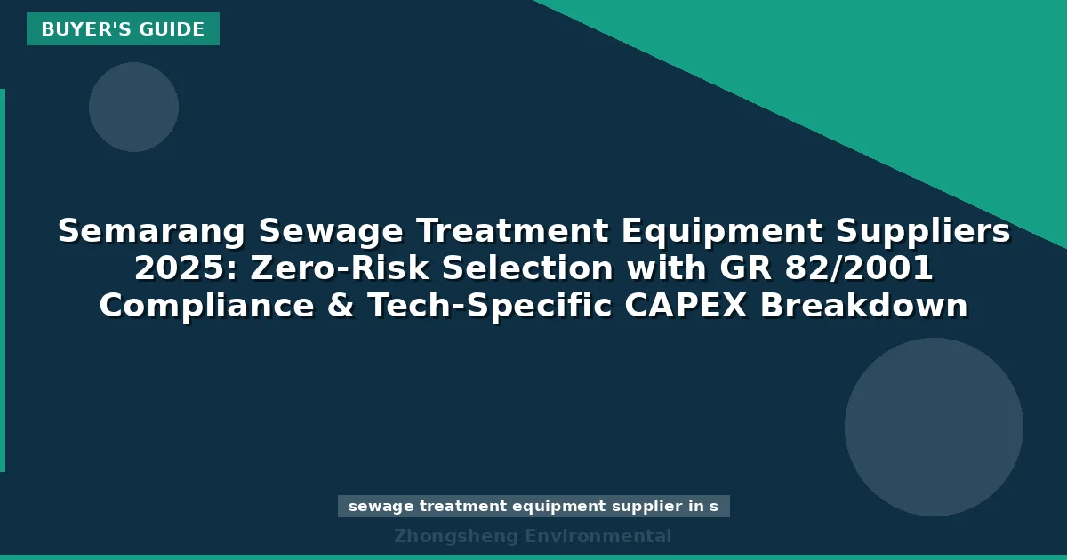 Semarang Sewage Treatment Equipment Suppliers 2025: Zero-Risk Selection with GR 82/2001 Compliance & Tech-Specific CAPEX Breakdown