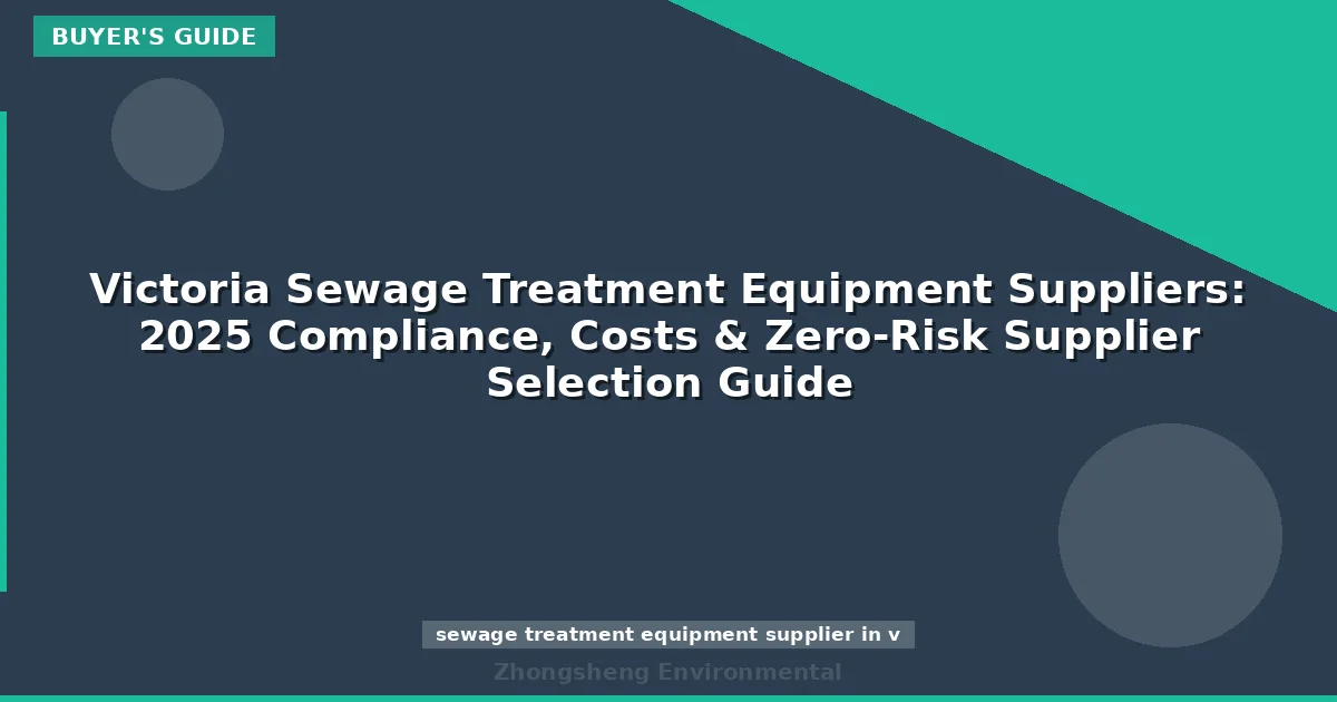 Victoria Sewage Treatment Equipment Suppliers: 2025 Compliance, Costs & Zero-Risk Supplier Selection Guide