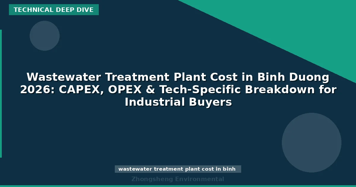 Wastewater Treatment Plant Cost in Binh Duong 2026: CAPEX, OPEX & Tech-Specific Breakdown for Industrial Buyers