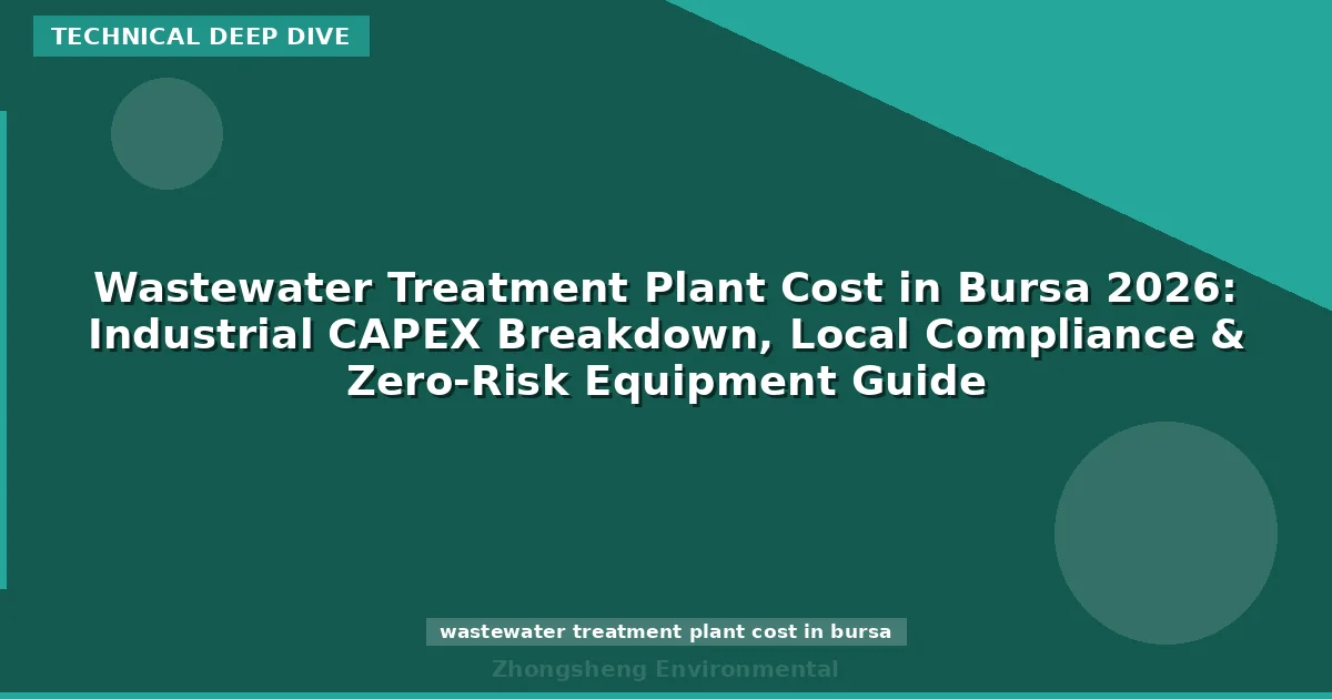 Wastewater Treatment Plant Cost in Bursa 2026: Industrial CAPEX Breakdown, Local Compliance & Zero-Risk Equipment Guide