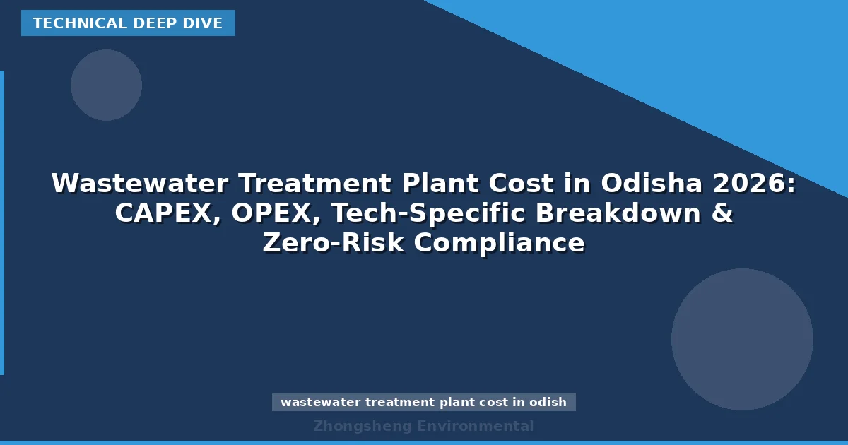 Wastewater Treatment Plant Cost in Odisha 2026: CAPEX, OPEX, Tech-Specific Breakdown & Zero-Risk Compliance