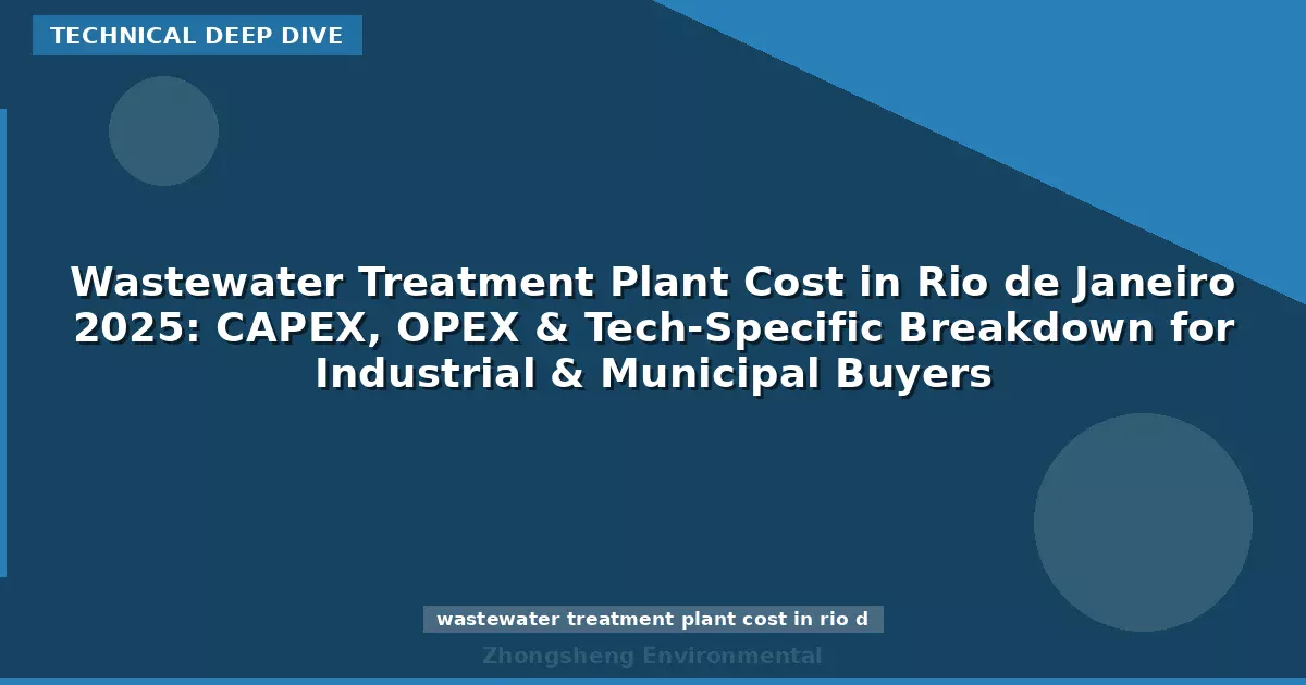Wastewater Treatment Plant Cost in Rio de Janeiro 2025: CAPEX, OPEX & Tech-Specific Breakdown for Industrial & Municipal Buyers