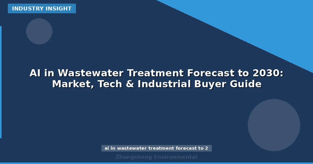 AI in Wastewater Treatment Forecast to 2030: Market, Tech & Industrial Buyer Guide
