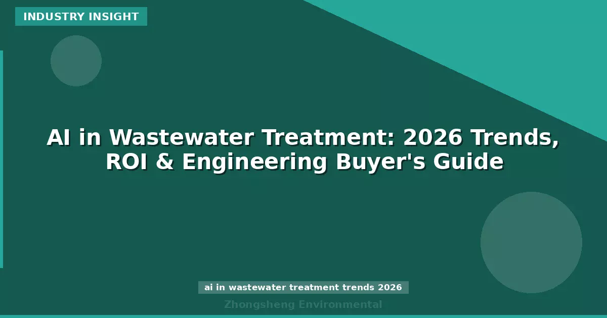 AI in Wastewater Treatment: 2026 Trends, ROI & Engineering Buyer's Guide