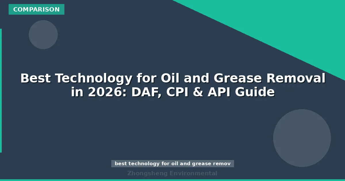 Best Technology for Oil and Grease Removal in 2026: DAF, CPI & API Guide