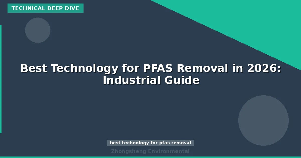 Best Technology for PFAS Removal in 2026: Industrial Guide