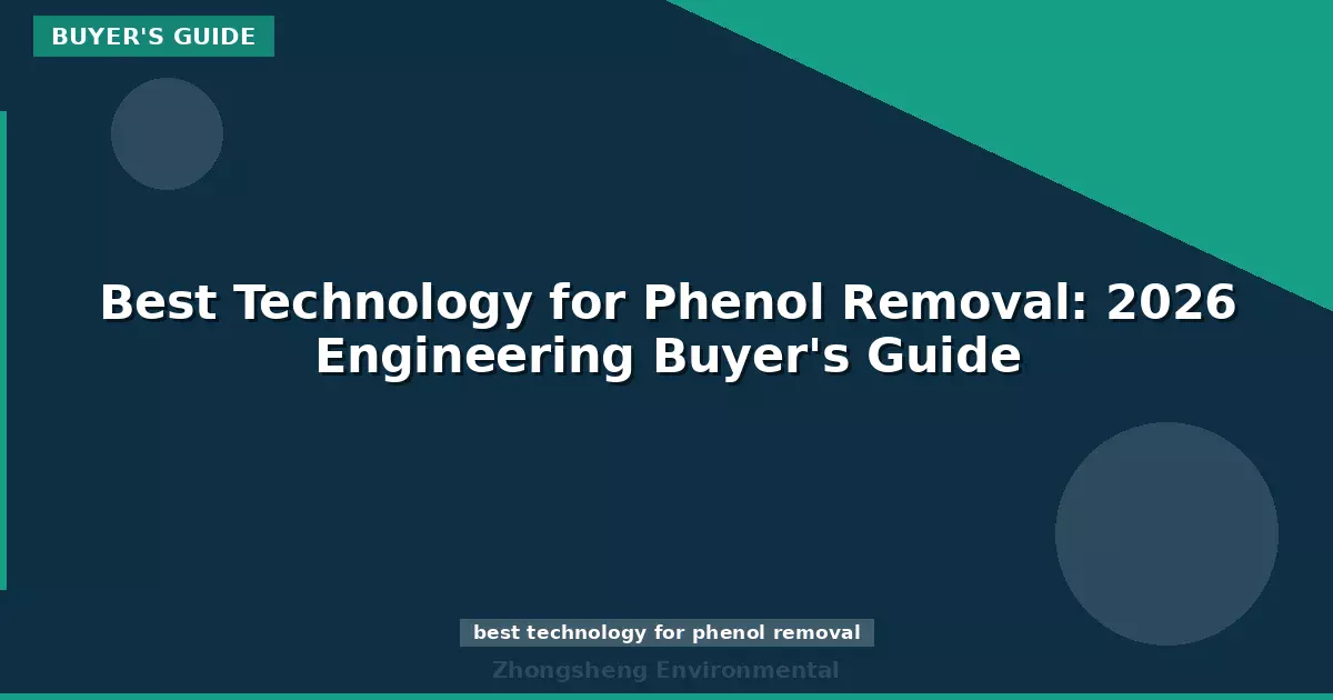 Best Technology for Phenol Removal: 2026 Engineering Buyer's Guide