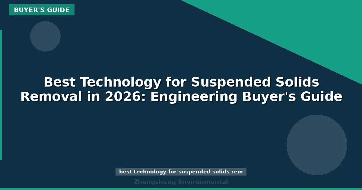 Best Technology for Suspended Solids Removal in 2026: Engineering Buyer's Guide