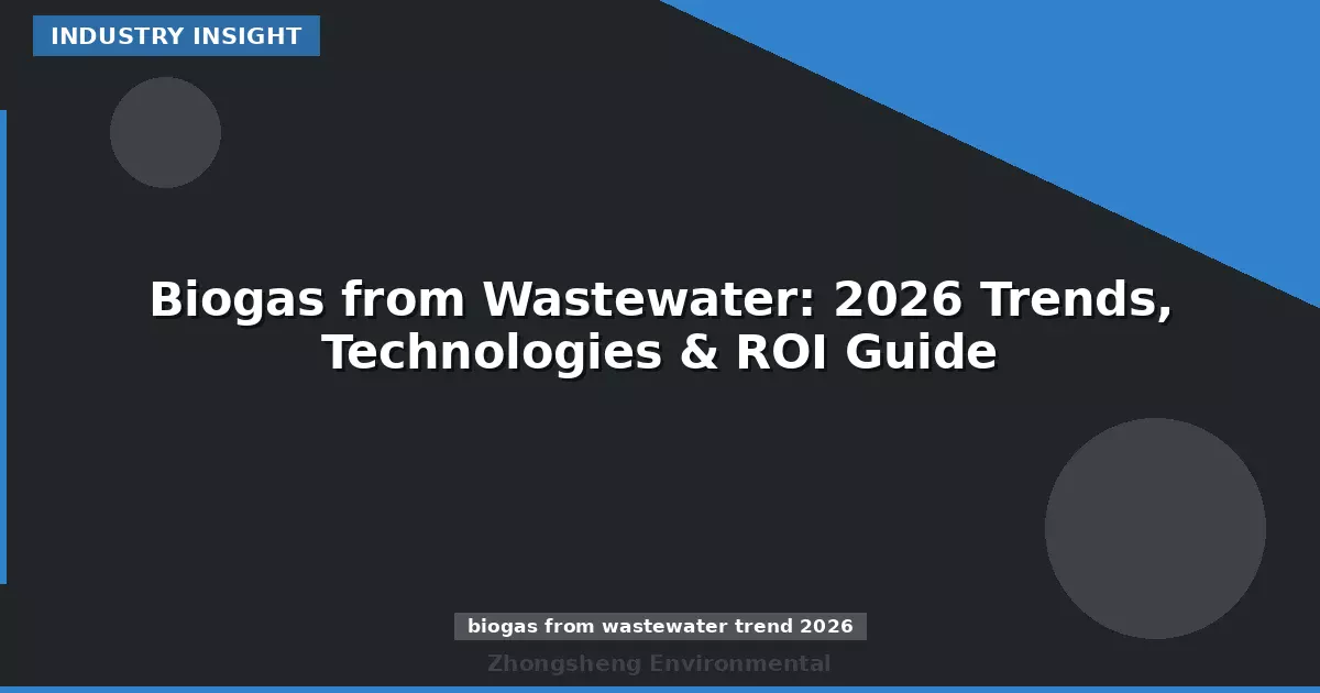 Biogas from Wastewater: 2026 Trends, Technologies & ROI Guide
