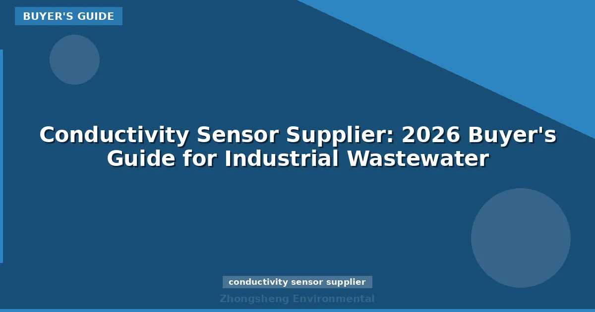 Conductivity Sensor Supplier: 2026 Buyer's Guide for Industrial Wastewater