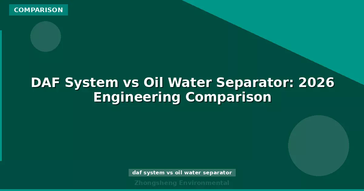 DAF System vs Oil Water Separator: 2026 Engineering Comparison
