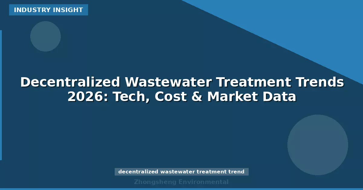 Decentralized Wastewater Treatment Trends 2026: Tech, Cost & Market Data