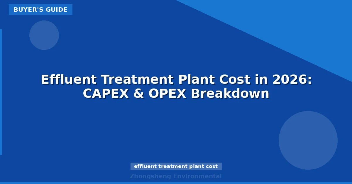 Effluent Treatment Plant Cost in 2026: CAPEX & OPEX Breakdown