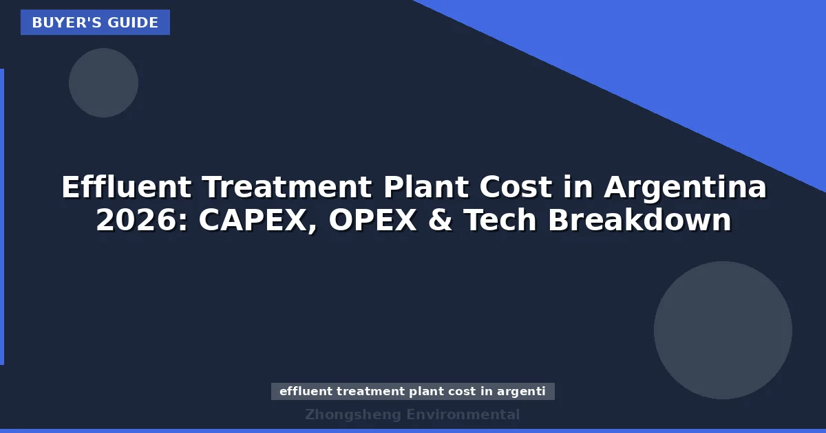 Effluent Treatment Plant Cost in Argentina 2026: CAPEX, OPEX & Tech Breakdown