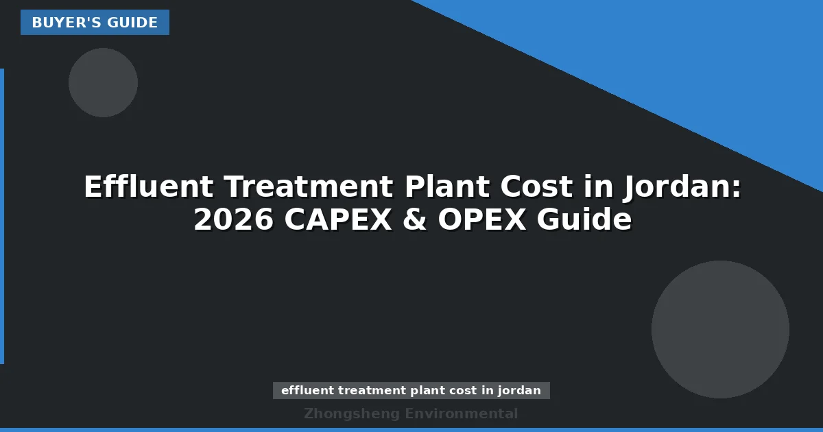 Effluent Treatment Plant Cost in Jordan: 2026 CAPEX & OPEX Guide