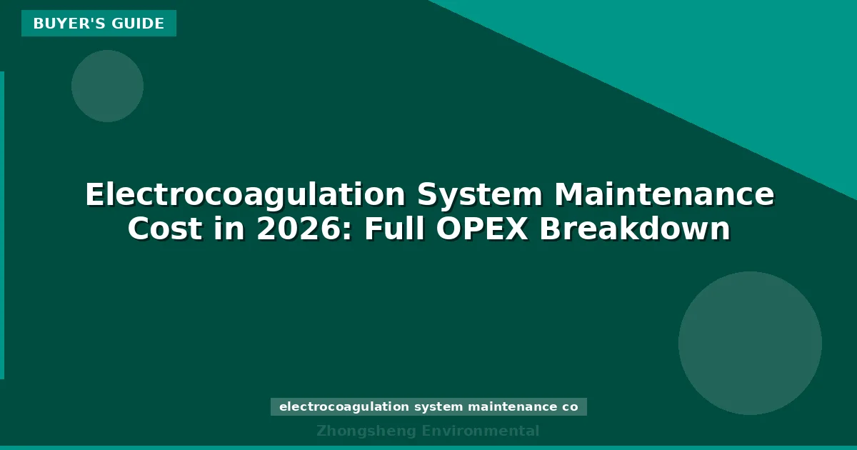 Electrocoagulation System Maintenance Cost in 2026: Full OPEX Breakdown