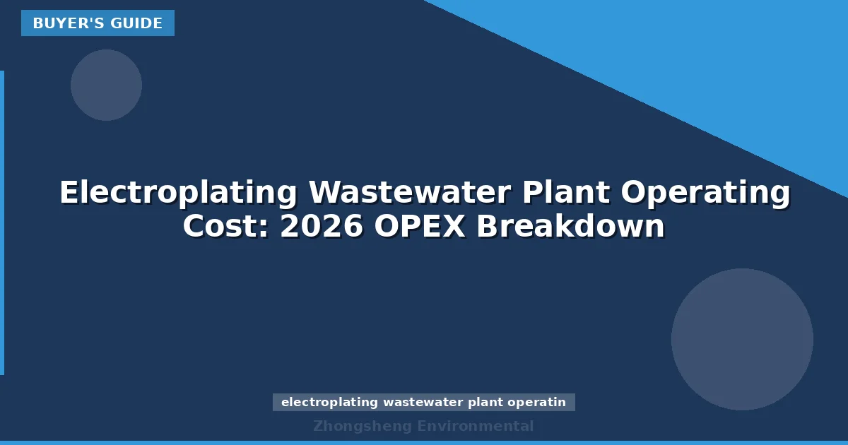 Electroplating Wastewater Plant Operating Cost: 2026 OPEX Breakdown