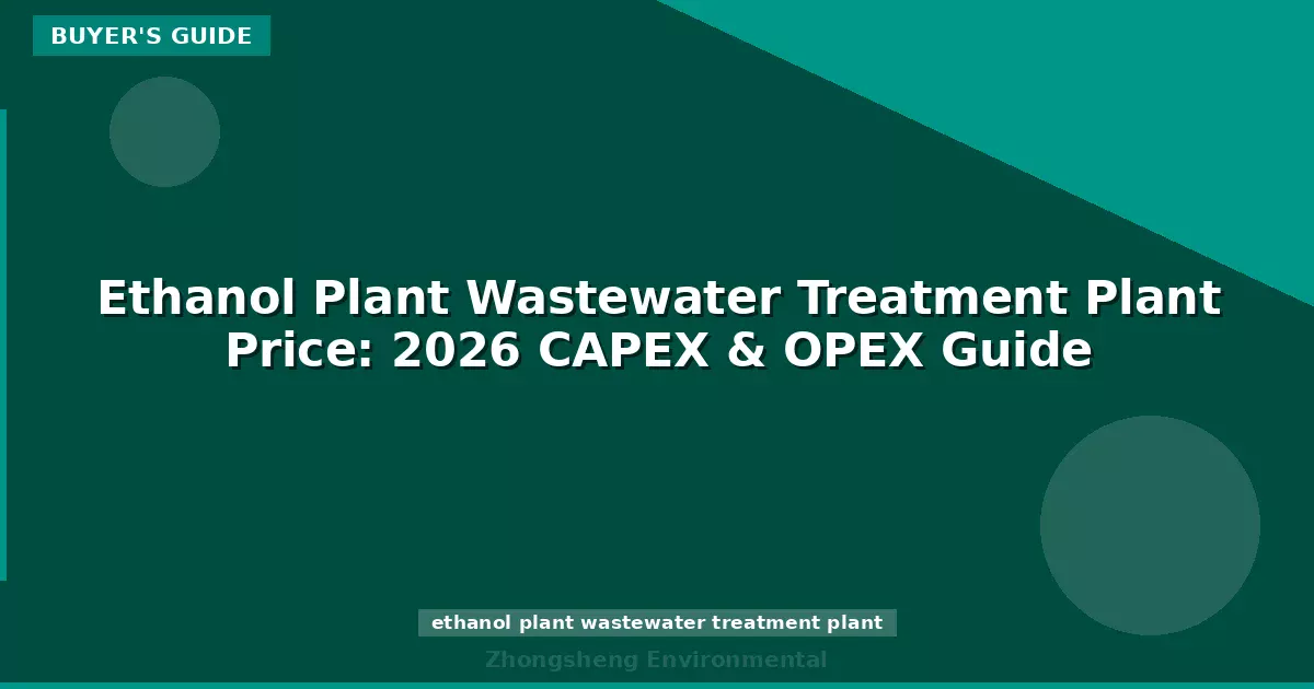 Ethanol Plant Wastewater Treatment Plant Price: 2026 CAPEX & OPEX Guide