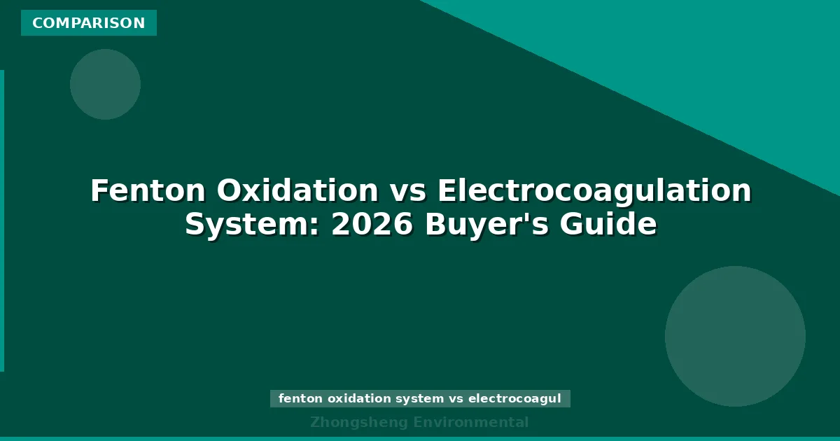 Fenton Oxidation vs Electrocoagulation System: 2026 Buyer's Guide