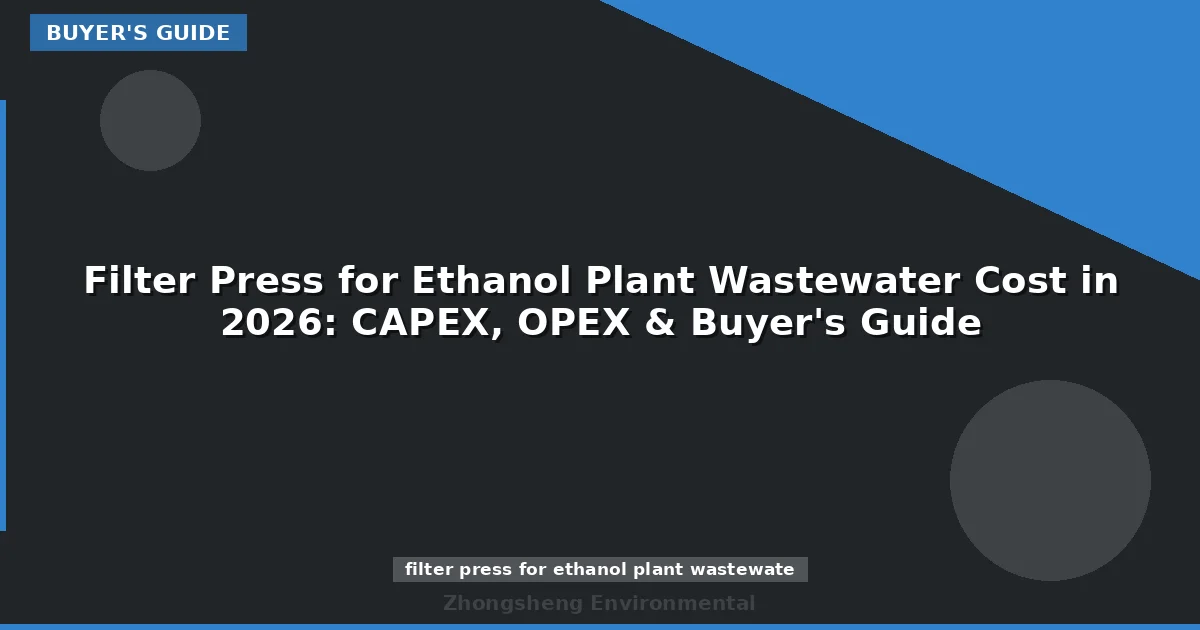 Filter Press for Ethanol Plant Wastewater Cost in 2026: CAPEX, OPEX & Buyer's Guide